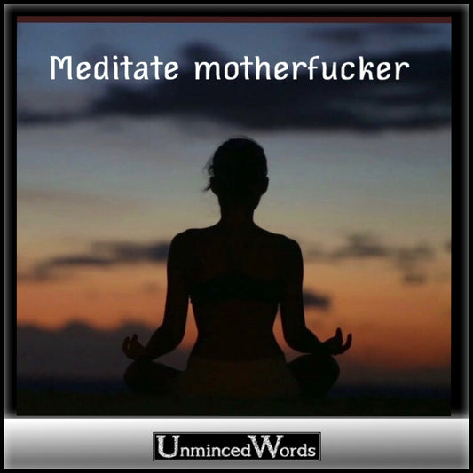 Meditate Motherfucker