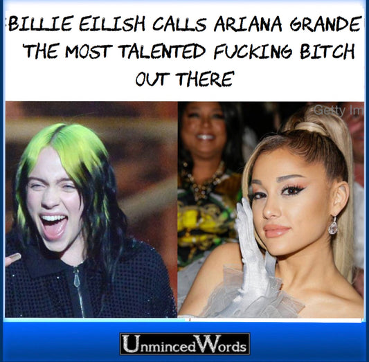 BILLIE EILISH CALLS ARIANA GRANDE 'THE MOST TALENTED FUCKING BITCH OUT THERE'.