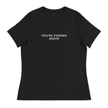 You're Staring Again - Women's Relaxed T-Shirt
